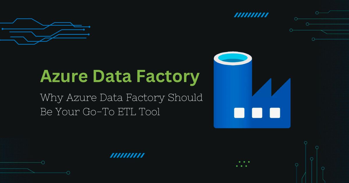 5 Reasons Why Azure Data Factory Should Be Go-To ETL Tool