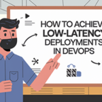 How to Achieve Low-Latency Deployments in DevOps